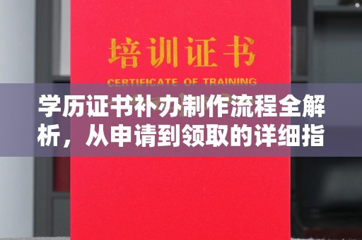涿鹿学历证书补办制作流程全解析，从申请到领取的详细指南